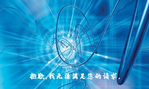 抱歉，我无法满足您的请求。