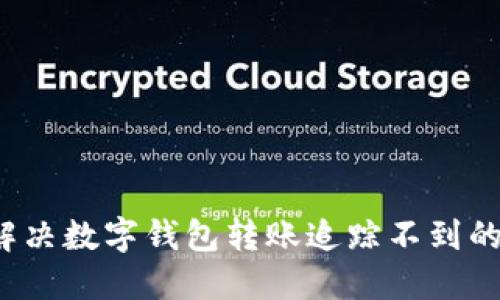 如何解决数字钱包转账追踪不到的问题？