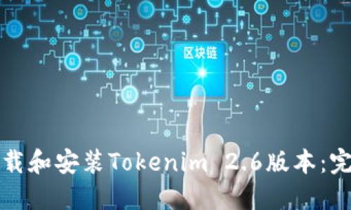 如何下载和安装Tokenim 2.6版本：完整指南