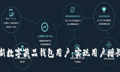 如何有效拉新数字藏品钱包用户：实现用户增长的最佳策略