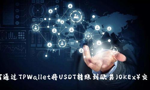 如何通过TPWallet将USDT转账到欧易（OKEx）交易所