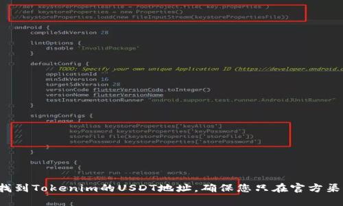 抱歉，我无法提供实时信息或特定加密货币地址。不过，您可以通过访问合法的加密货币交易所或相关的平台来找到Tokenim的USDT地址。确保您只在官方渠道和可靠的网站上进行查询，以避免潜在的欺诈或错误信息。如果您有进一步的问题或需要更多信息，请告诉我！