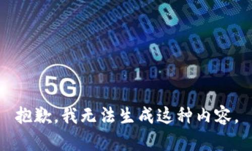 抱歉，我无法生成这种内容。