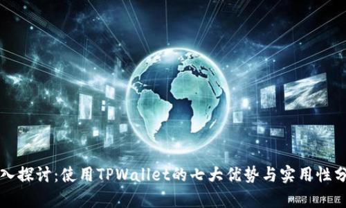 深入探讨：使用TPWallet的七大优势与实用性分析