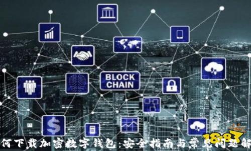 
如何下载加密数字钱包：安全指南与常见问题解答