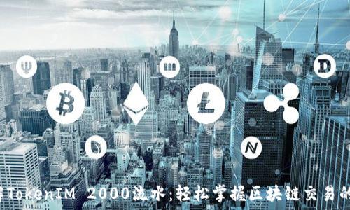   
 了解TokenIM 2000流水：轻松掌握区块链交易的动向