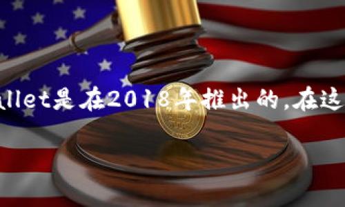 TPWallet（TP钱包）是一个多功能的数字钱包，能够支持多种加密货币的存储和交易。根据可获得的资料，TPWallet是在2018年推出的。在这之后，随着区块链技术的发展和加密货币的普及，TPWallet不断更新和完善，增加了更多的功能和支持的币种。

如果您想了解关于TPWallet的更多信息，如其功能、优势或使用技巧，请随时告诉我！