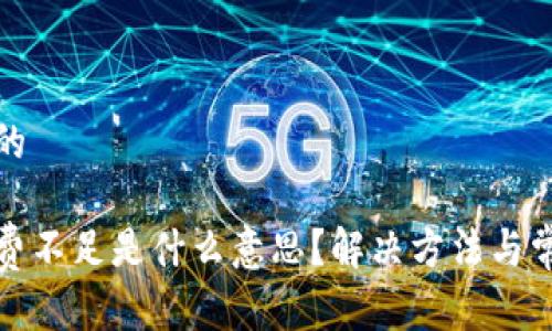 思考一个且的

tp钱包矿工费不足是什么意思？解决方法与常见问题解析