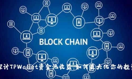 深入探讨TPWallet资金池收益：如何最大化你的投资回报