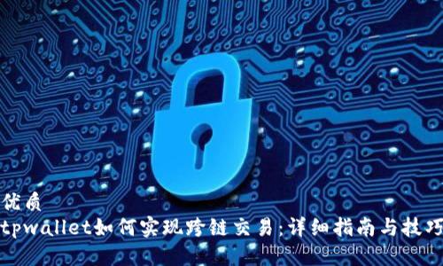 优质
tpwallet如何实现跨链交易：详细指南与技巧