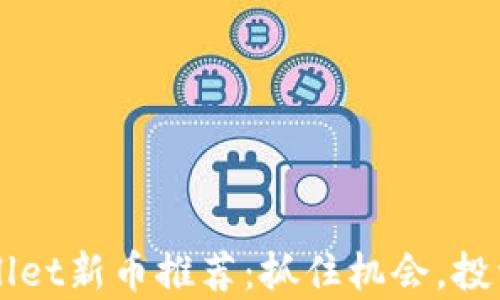 
全面解析TPWallet新币推荐：抓住机会，投资未来数字资产