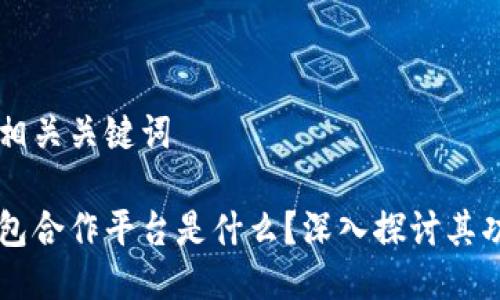 思考的及相关关键词

区块链钱包合作平台是什么？深入探讨其功能与应用