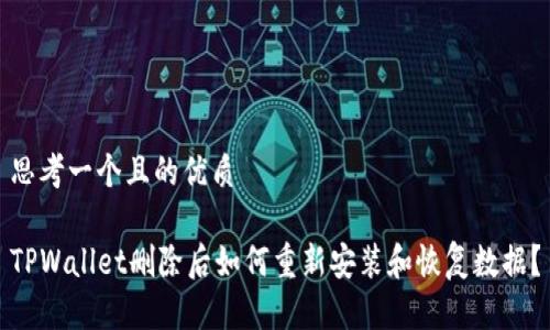 思考一个且的优质

TPWallet删除后如何重新安装和恢复数据？