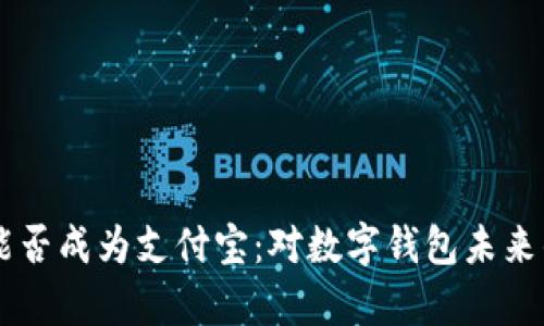 TPWallet能否成为支付宝：对数字钱包未来的深入剖析