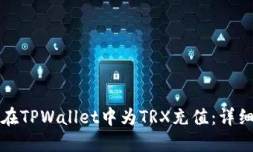 如何在TPWallet中为TRX充值：详细指南