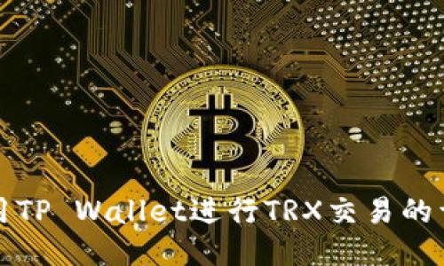 如何使用TP Wallet进行TRX交易的详细指南