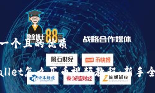 思考一个且的优质

TPWallet怎么买币视频教程：新手全攻略