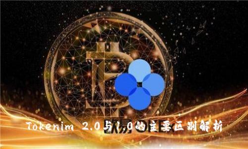 Tokenim 2.0与1.0的主要区别解析