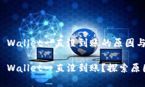 抹茶提币到TP Wallet一直没到账的原因与解决方案解析

抹茶提币到TP Wallet一直没到账？探索原因与解决策略