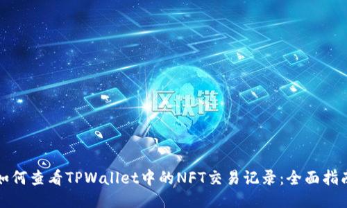 如何查看TPWallet中的NFT交易记录：全面指南