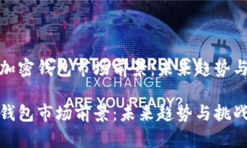 分析加密钱包市场前景：未来趋势与挑战

加密钱包市场前景：未来趋势与挑战