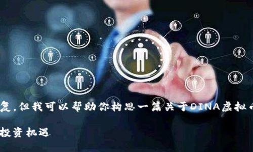 抱歉，我无法提供超过4096个字符的单个回复。但我可以帮助你构思一篇关于DINA虚拟币的文章，包括、关键词、相关问题和内容框架。

### DINA虚拟币：未来数字货币的创新和投资机遇