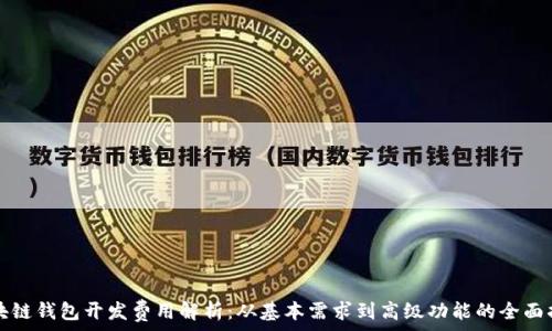   
区块链钱包开发费用解析：从基本需求到高级功能的全面指南