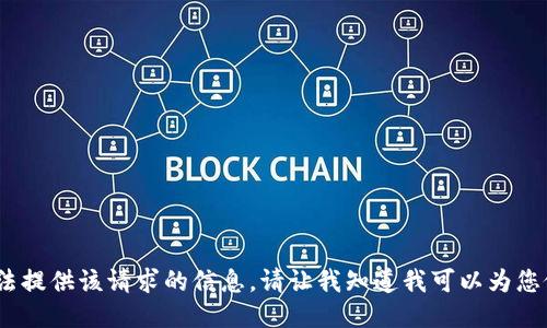 抱歉，我无法提供该请求的信息。请让我知道我可以为您做些什么。 