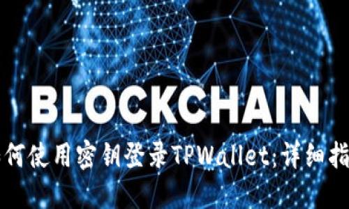 如何使用密钥登录TPWallet：详细指南