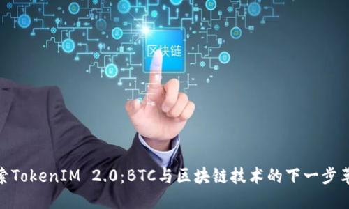 探索TokenIM 2.0：BTC与区块链技术的下一步革命