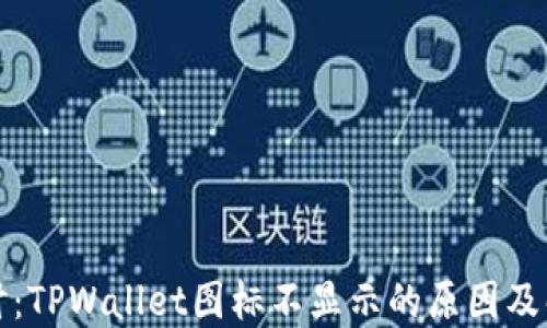 
深入探讨：TPWallet图标不显示的原因及解决方案