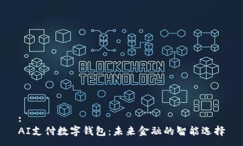 :
AI支付数字钱包：未来金融的智能选择