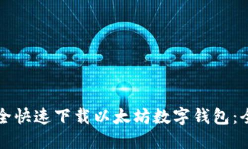 如何安全快速下载以太坊数字钱包：全面指南