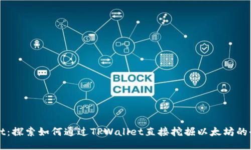 TPWallet：探索如何通过TPWallet直接挖掘以太坊的全面指南