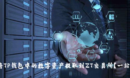 :如何将TP钱包中的数字资产提取到ZT交易所？一站式指南