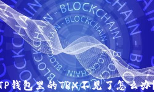 
TP钱包里的TRX不见了怎么办？