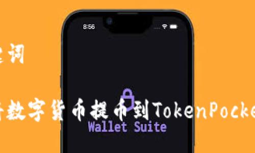 和关键词

如何将数字货币提币到TokenPocket钱包