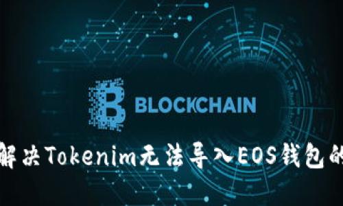 如何解决Tokenim无法导入EOS钱包的问题
