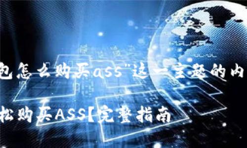 以下是关于“t p钱包怎么购买ass”这一主题的内容结构和内容提纲。

如何通过TP钱包轻松购买ASS？完整指南