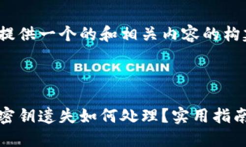 在这里为您提供一个的和相关内容的构建。



比特币钱包密钥遗失如何处理？实用指南与解决方案