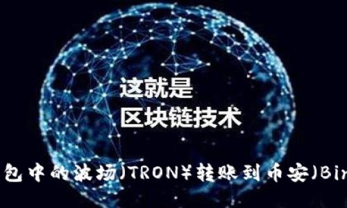 如何将TP钱包中的波场（TRON）转账到币安（Binance）平台