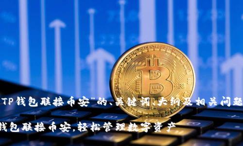 下面是关于“TP钱包联接币安”的、关键词、大纲及相关问题的详细规划:
如何使用TP钱包联接币安,轻松管理数字资产