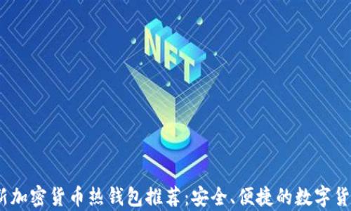 
2023年最新加密货币热钱包推荐：安全、便捷的数字货币存储选择