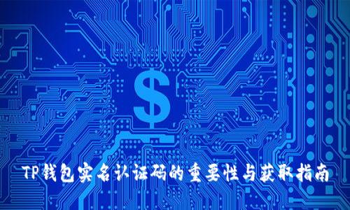 TP钱包实名认证码的重要性与获取指南