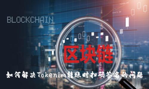 如何解决Tokenim转账时扫码签名的问题