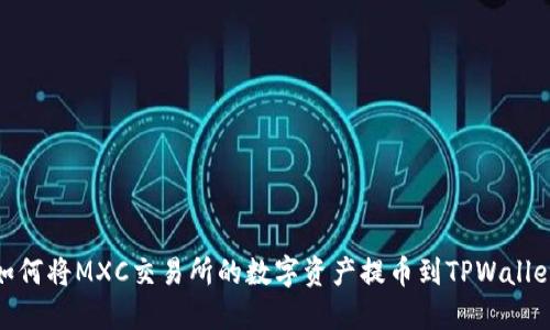 如何将MXC交易所的数字资产提币到TPWallet