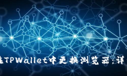 优质
如何在TPWallet中更换浏览器：详细指南
