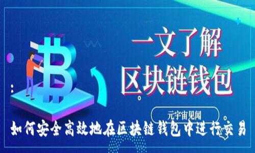 :

如何安全高效地在区块链钱包中进行交易